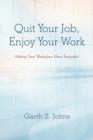 Quit Your Job, Enjoy Your Work : Making Your Workplace More Enjoyable - Book