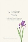 A Delicate Task : Teaching and Learning on a Montessori Path - eBook