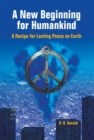 A New Beginning for Humankind : A Recipe for Lasting Peace on Earth - eBook