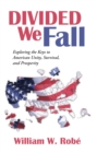 Divided We Fall : Exploring the Keys to American Unity, Survival, and Prosperity - eBook