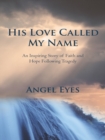 His Love Called My Name : An Inspiring Story of Faith and Hope Following Tragedy - eBook