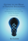 Getting to the Heart of Employee Engagement : The Power and Purpose of Imagination and Free Will in the Workplace - eBook