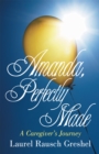 Amanda, Perfectly Made : A Caregiver'S Journey - eBook