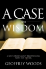 A Case for Wisdom : A Son'S Story About Reconciling with His Father - eBook