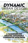 Dynamic Urban Design : A Handbook for Creating Sustainable Communities Worldwide - eBook