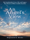An Angel's View : My Grandmother'S Love, Life, and Legacy: the Memoir of Ellen Cordelia Saunders - eBook