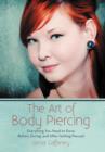 The Art of Body Piercing : Everything You Need to Know Before, During, and After Getting Pierced - Book