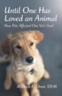 Until One Has Loved an Animal : How Pets Affected One Vet'S Soul - eBook