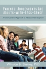 Parents: Adolescents Are Adults-With-Less-Sense : A Christ-Centered Approach to Adolescent Development - eBook