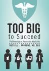 Too Big to Succeed : Profiteering in American Medicine - Book