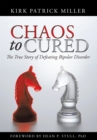 Chaos to Cured : The True Story of Defeating Bipolar Disorder - eBook