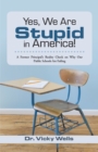 Yes, We Are Stupid in America! : A Former Principal'S Reality Check on Why Our Public Schools Are Failing - eBook