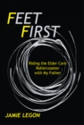 Feet First : Riding the Elder Care Rollercoaster with My Father - eBook