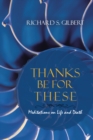 Thanks Be for These : Meditations on Life and Death - eBook