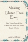 Making Gluten Free Easy : Tips, Tricks, Treats & More to Make Your Gluten Free Journey Easy & Effortless - eBook