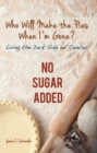 Who Will Make the Pies When I'M Gone? : Living the Dark Side of Cancer (No Sugar Added) - eBook