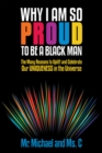 Why I Am so Proud to Be a Black Man : The Many Reasons to Uplift and Celebrate Our Uniqueness in the Universe - eBook