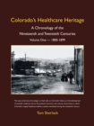 Colorado's Healthcare Heritage : A Chronology of the Nineteenth and Twentieth Centuries Volume One -  1800-1899 - eBook