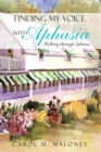 Finding My Voice with Aphasia : Walking Through Aphasia - eBook