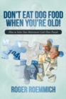 Don't Eat Dog Food When You're Old! : How to Solve Your Retirement Cash Flow Puzzle - Book