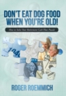 Don't Eat Dog Food When You're Old! : How to Solve Your Retirement Cash Flow Puzzle - Book