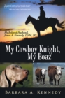 My Cowboy Knight, My Boaz : My Beloved Husband, James A. Kennedy, Dvm, Ms - eBook