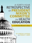 A Forty-Year Retrospective of President Nixon'S Committee on Health Education : A Whistle-Blower'S Diary - eBook