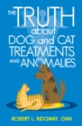 The Truth About Dog and Cat Treatments and Anomalies - eBook