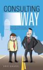 The Consulting Way : A Guide to Becoming a Successful Management Consultant - Book
