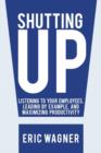 Shutting Up : Listening to Your Employees, Leading by Example, and Maximizing Productivity - Book