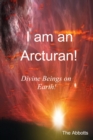 I Am an Arcturan!: Divine Beings on Earth! - eBook