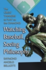 Watching Baseball, Seeing Philosophy : The Great Thinkers at Play on the Diamond - eBook