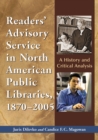 Readers' Advisory Service in North American Public Libraries, 1870-2005 : A History and Critical Analysis - eBook
