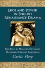 Eros and Power in English Renaissance Drama : Five Plays by Marlowe, Davenant, Massinger, Ford and Shakespeare - eBook