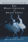The Dance Criticism of Arlene Croce : Articulating a Vision of Artistry, 1973-1987 - eBook