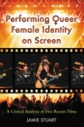 Performing Queer Female Identity on Screen : A Critical Analysis of Five Recent Films - eBook