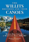 The Willits Brothers and Their Canoes : Wooden Boat Craftsmen in Washington State, 1908-1967 - eBook