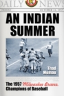 An Indian Summer : The 1957 Milwaukee Braves, Champions of Baseball - eBook