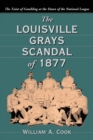The Louisville Grays Scandal of 1877 : The Taint of Gambling at the Dawn of the National League - eBook