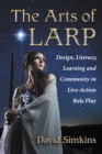 The Arts of LARP : Design, Literacy, Learning and Community in Live-Action Role Play - eBook
