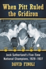 When Pitt Ruled the Gridiron : Jock Sutherland's Five-Time National Champions, 1929-1937 - eBook