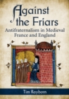 Against the Friars : Antifraternalism in Medieval France and England - eBook