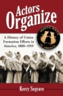 Actors Organize : A History of Union Formation Efforts in America, 1880-1919 - eBook