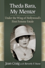 Theda Bara, My Mentor : Under the Wing of Hollywood's First Femme Fatale - eBook