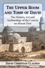 The Upper Room and Tomb of David : The History, Art and Archaeology of the Cenacle on Mount Zion - eBook