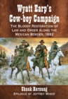 Wyatt Earp's Cow-boy Campaign : The Bloody Restoration of Law and Order Along the Mexican Border, 1882 - Hornung Chuck Hornung