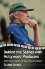 Behind the Scenes with Hollywood Producers : Interviews with 14 Top Film Creators - eBook