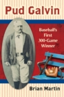 Pud Galvin : Baseball's First 300-Game Winner - eBook