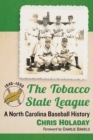 The Tobacco State League : A North Carolina Baseball History, 1946-1950 - eBook