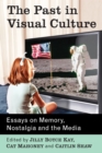 The Past in Visual Culture : Essays on Memory, Nostalgia and the Media - eBook